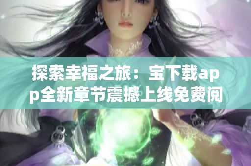 探索幸福之旅：宝下载app全新章节震撼上线免费阅读