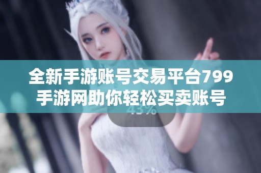 全新手游账号交易平台799手游网助你轻松买卖账号