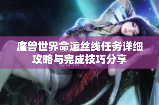魔兽世界命运丝线任务详细攻略与完成技巧分享