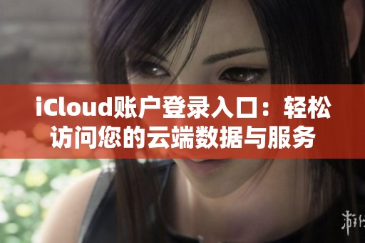 iCloud账户登录入口：轻松访问您的云端数据与服务