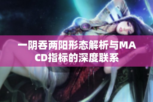 一阴吞两阳形态解析与MACD指标的深度联系