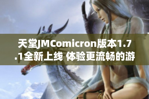 天堂JMComicron版本1.7.1全新上线 体验更流畅的游戏乐趣