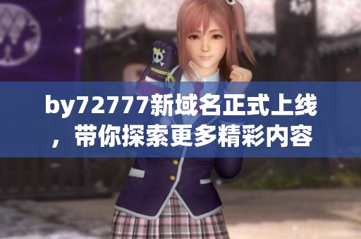 by72777新域名正式上线，带你探索更多精彩内容