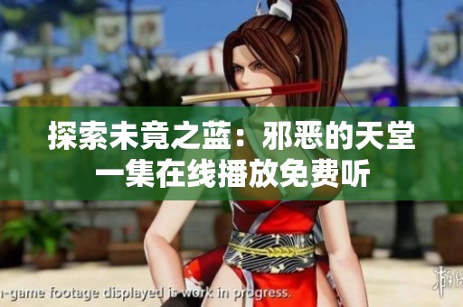 探索未竟之蓝：邪恶的天堂一集在线播放免费听