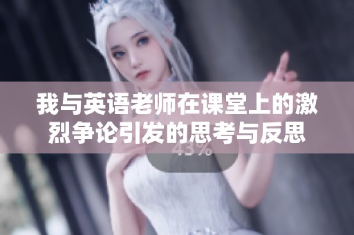 我与英语老师在课堂上的激烈争论引发的思考与反思