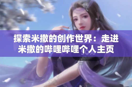 探索米撒的创作世界：走进米撒的哔哩哔哩个人主页