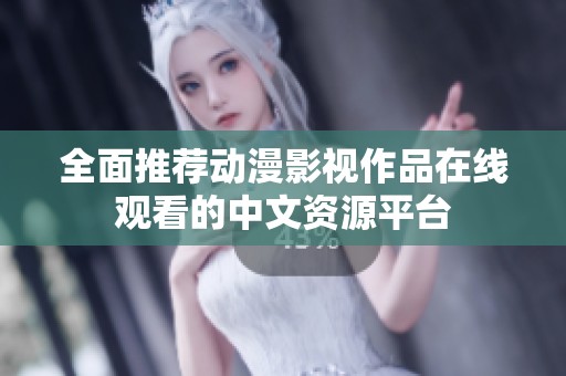 全面推荐动漫影视作品在线观看的中文资源平台