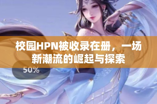 校园HPN被收录在册，一场新潮流的崛起与探索