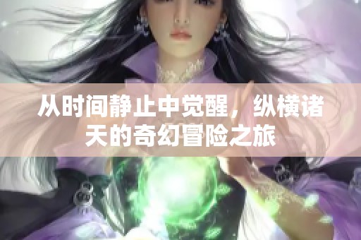 从时间静止中觉醒，纵横诸天的奇幻冒险之旅