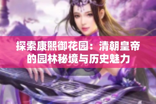 探索康熙御花园：清朝皇帝的园林秘境与历史魅力