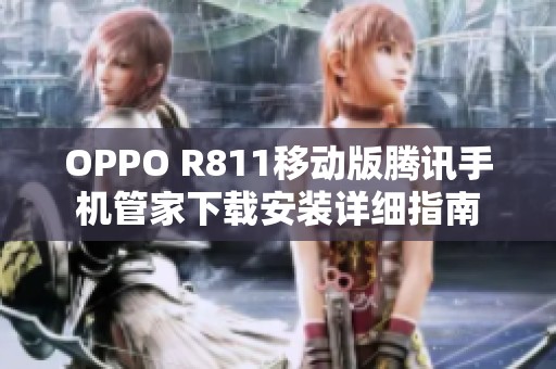 OPPO R811移动版腾讯手机管家下载安装详细指南