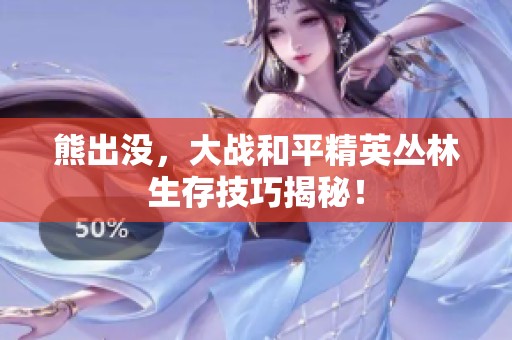 熊出没，大战和平精英丛林生存技巧揭秘！