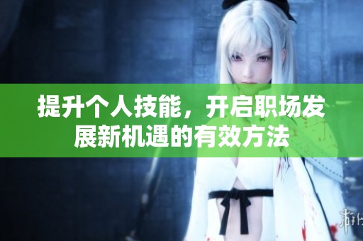 提升个人技能，开启职场发展新机遇的有效方法