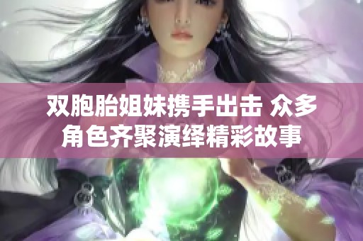 双胞胎姐妹携手出击 众多角色齐聚演绎精彩故事