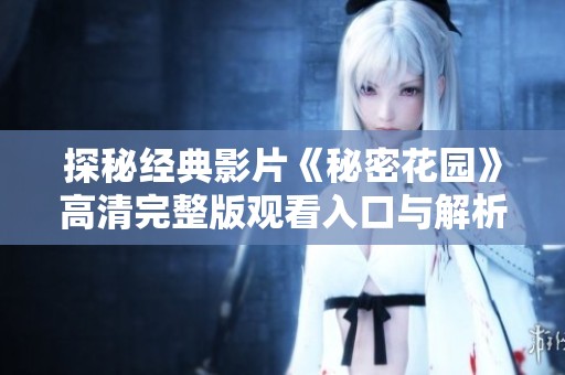 探秘经典影片《秘密花园》高清完整版观看入口与解析