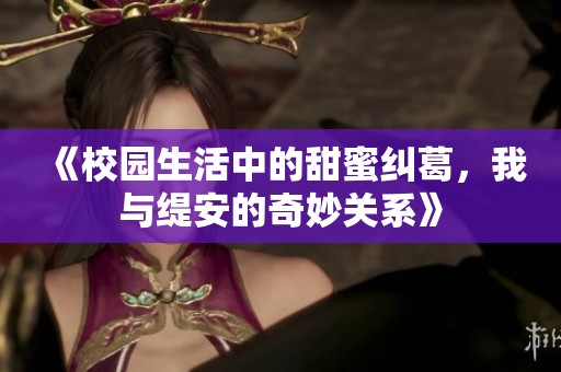 《校园生活中的甜蜜纠葛，我与缇安的奇妙关系》