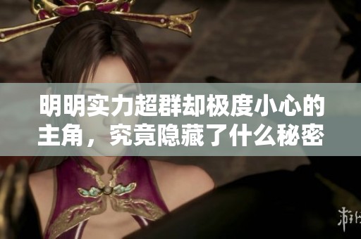 明明实力超群却极度小心的主角，究竟隐藏了什么秘密
