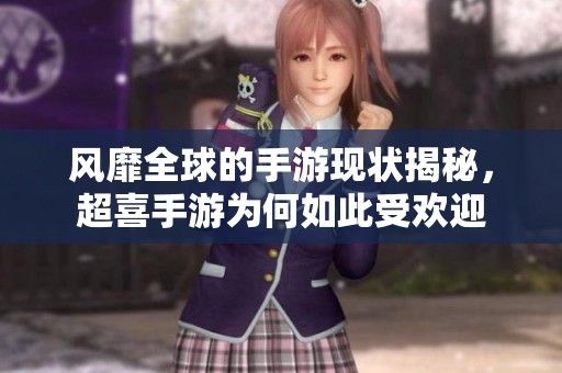 风靡全球的手游现状揭秘，超喜手游为何如此受欢迎