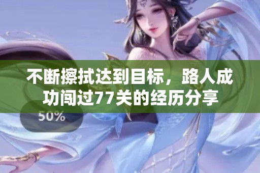 不断擦拭达到目标，路人成功闯过77关的经历分享