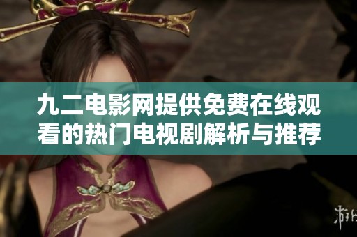 九二电影网提供免费在线观看的热门电视剧解析与推荐