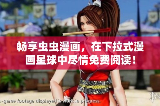 畅享虫虫漫画，在下拉式漫画星球中尽情免费阅读！