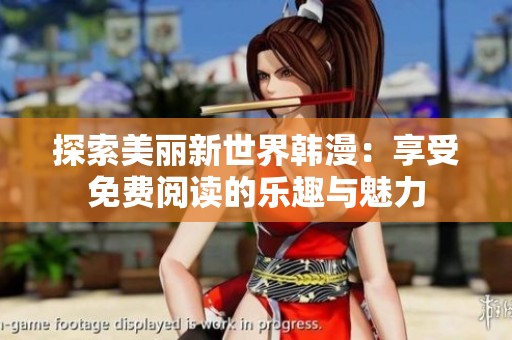 探索美丽新世界韩漫：享受免费阅读的乐趣与魅力