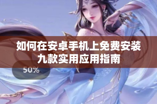 如何在安卓手机上免费安装九款实用应用指南