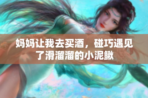 妈妈让我去买酒，碰巧遇见了滑溜溜的小泥鳅