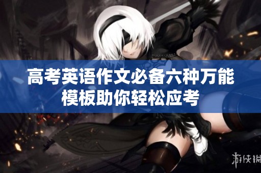 高考英语作文必备六种万能模板助你轻松应考