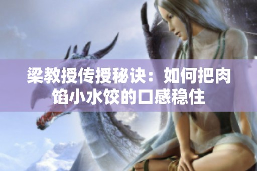 梁教授传授秘诀：如何把肉馅小水饺的口感稳住