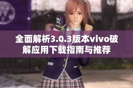全面解析3.0.3版本vivo破解应用下载指南与推荐