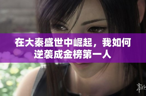 在大秦盛世中崛起，我如何逆袭成金榜第一人