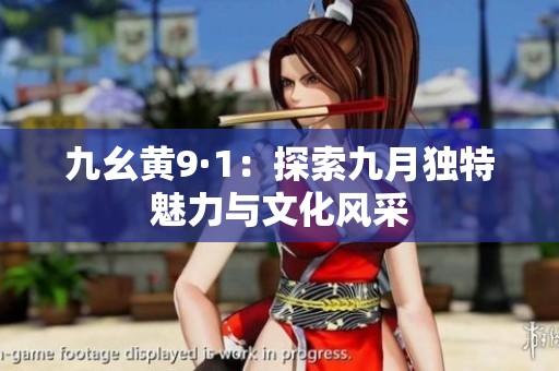九幺黄9·1：探索九月独特魅力与文化风采