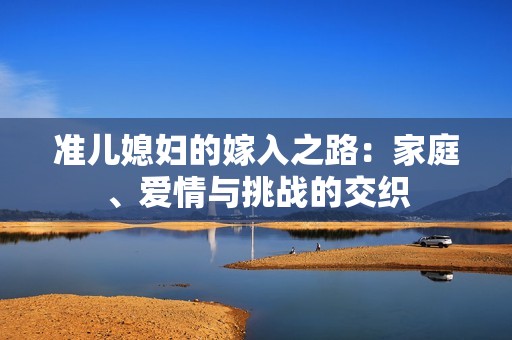 准儿媳妇的嫁入之路：家庭、爱情与挑战的交织