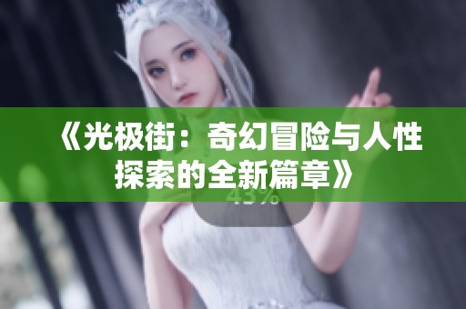 《光极街：奇幻冒险与人性探索的全新篇章》