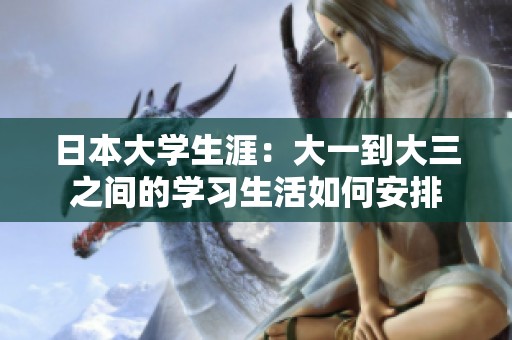 日本大学生涯：大一到大三之间的学习生活如何安排