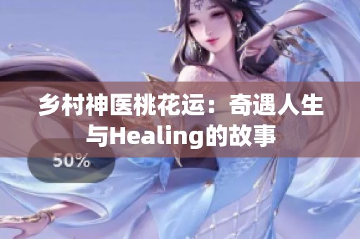 乡村神医桃花运：奇遇人生与Healing的故事