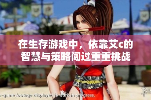 在生存游戏中，依靠艾c的智慧与策略闯过重重挑战