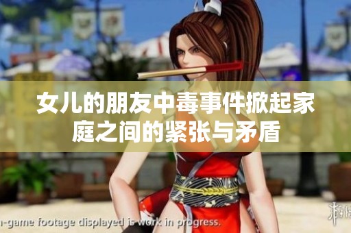 女儿的朋友中毒事件掀起家庭之间的紧张与矛盾