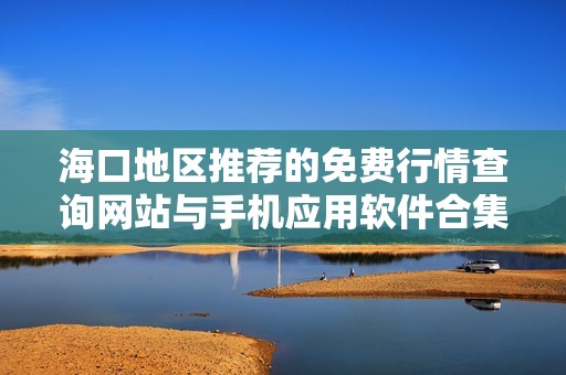 海口地区推荐的免费行情查询网站与手机应用软件合集