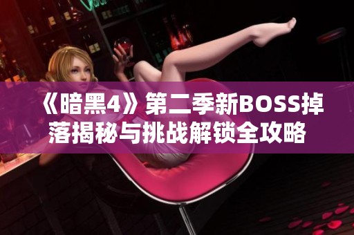 《暗黑4》第二季新BOSS掉落揭秘与挑战解锁全攻略