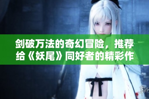 剑破万法的奇幻冒险，推荐给《妖尾》同好者的精彩作品合集