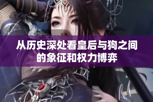 从历史深处看皇后与狗之间的象征和权力博弈