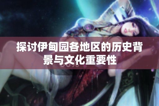 探讨伊甸园各地区的历史背景与文化重要性
