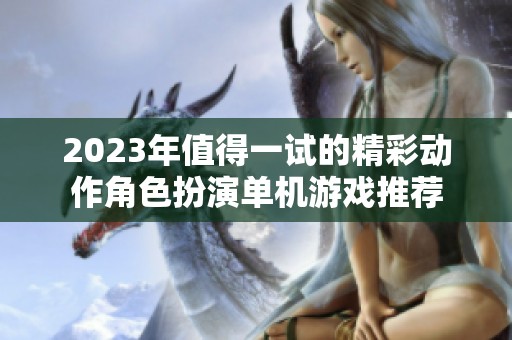 2023年值得一试的精彩动作角色扮演单机游戏推荐