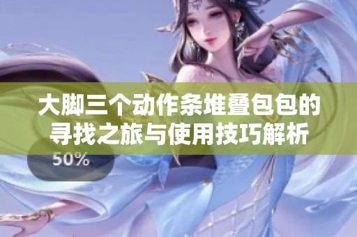 大脚三个动作条堆叠包包的寻找之旅与使用技巧解析