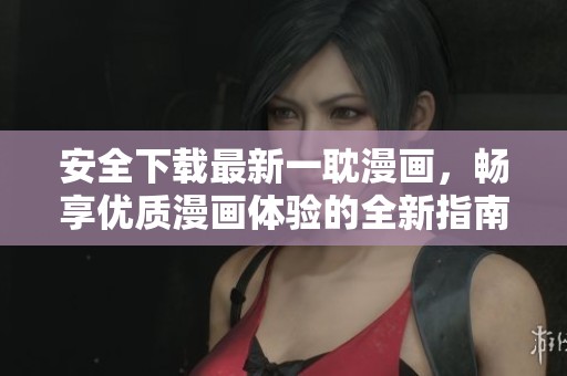 安全下载最新一耽漫画，畅享优质漫画体验的全新指南