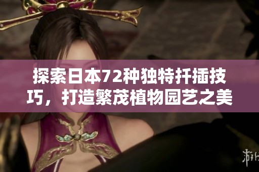 探索日本72种独特扦插技巧，打造繁茂植物园艺之美
