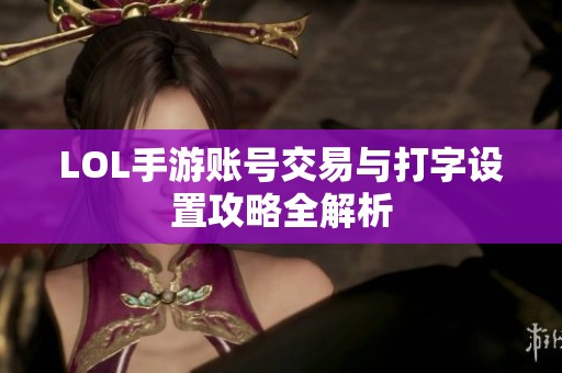 LOL手游账号交易与打字设置攻略全解析