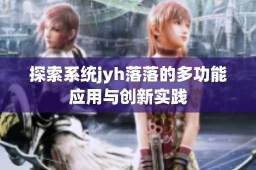 探索系统jyh落落的多功能应用与创新实践
